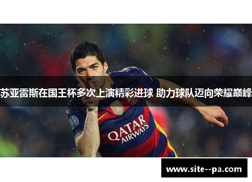苏亚雷斯在国王杯多次上演精彩进球 助力球队迈向荣耀巅峰