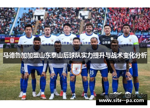 马德鲁加加盟山东泰山后球队实力提升与战术变化分析