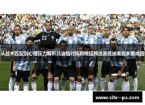 从战术匹配到心理压力解析吕迪格对阵阿根廷预选赛低迷表现多重成因